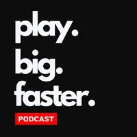 Play Big Faster Podcast